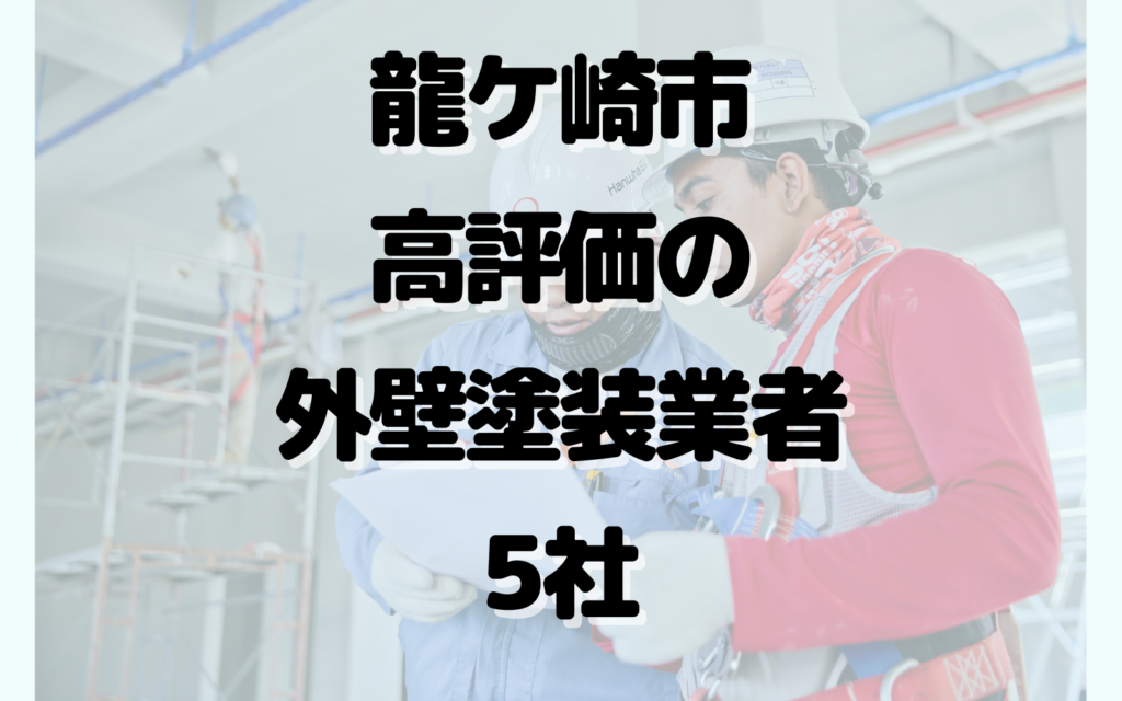 龍ケ崎市で高評価の外壁塗装業者5社